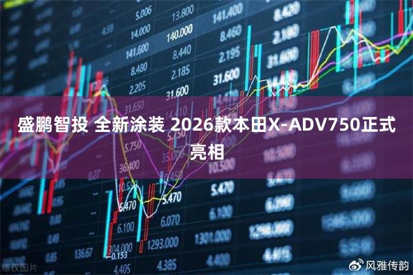 盛鹏智投 全新涂装 2026款本田X-ADV750正式亮相