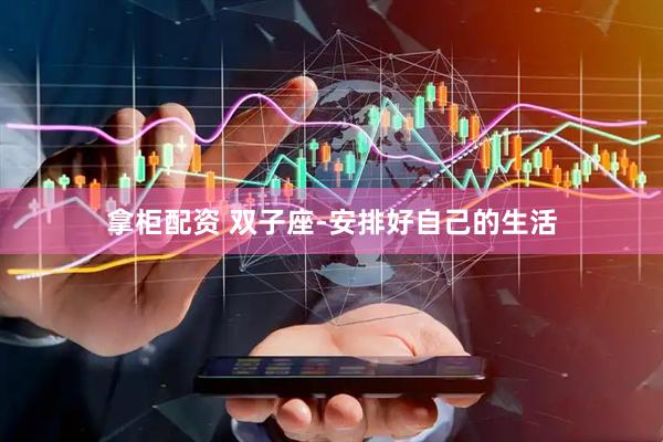 拿柜配资 双子座-安排好自己的生活